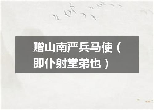 赠山南严兵马使（即仆射堂弟也）