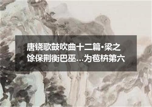 唐铙歌鼓吹曲十二篇·梁之馀保荆衡巴巫…为苞枿第六