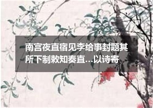 南宫夜直宿见李给事封题其所下制敕知奏直…以诗寄
