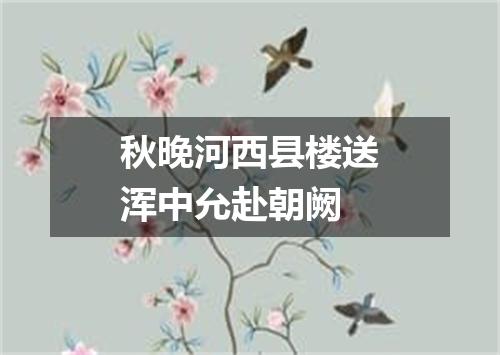 秋晚河西县楼送浑中允赴朝阙