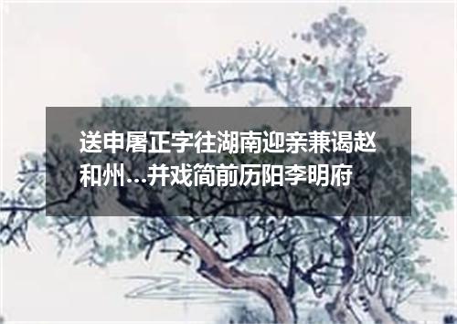 送申屠正字往湖南迎亲兼谒赵和州…并戏简前历阳李明府