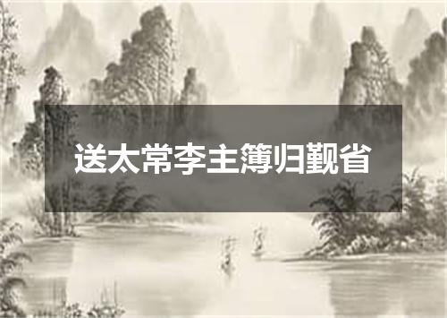 送太常李主簿归觐省