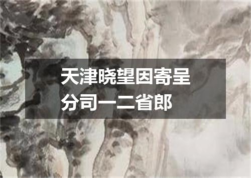 天津晓望因寄呈分司一二省郎