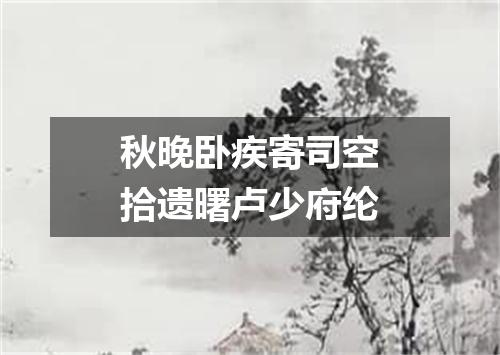 秋晚卧疾寄司空拾遗曙卢少府纶