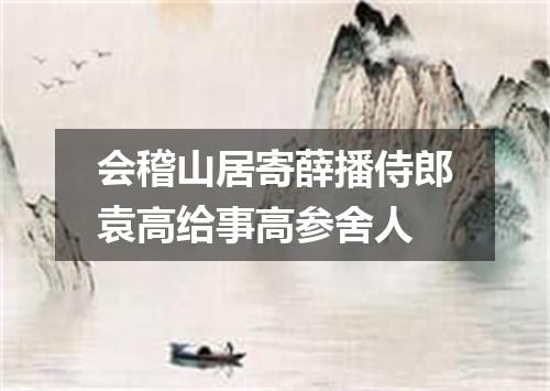会稽山居寄薛播侍郎袁高给事高参舍人