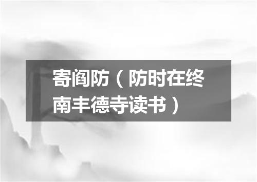 寄阎防（防时在终南丰德寺读书）