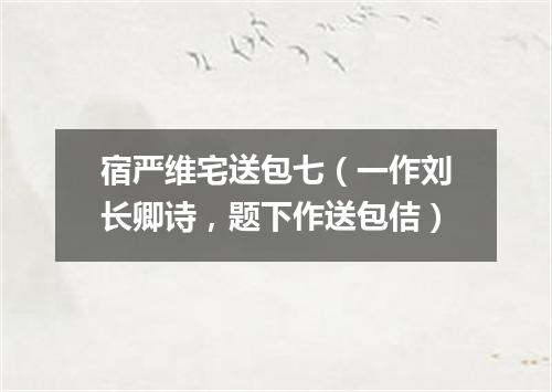 宿严维宅送包七（一作刘长卿诗，题下作送包佶）