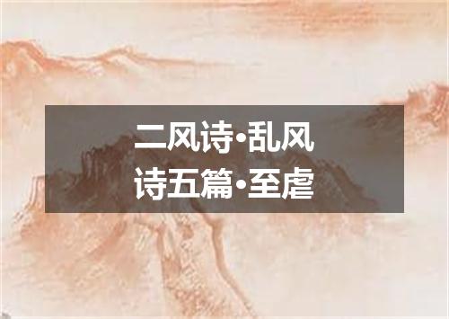 二风诗·乱风诗五篇·至虐
