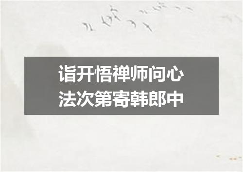 诣开悟禅师问心法次第寄韩郎中