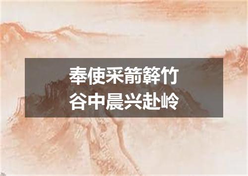 奉使采箭簳竹谷中晨兴赴岭
