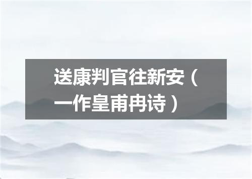 送康判官往新安（一作皇甫冉诗）