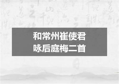 和常州崔使君咏后庭梅二首