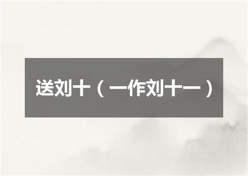 送刘十（一作刘十一）