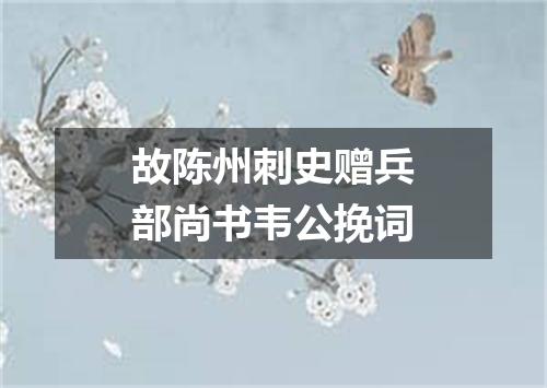 故陈州刺史赠兵部尚书韦公挽词