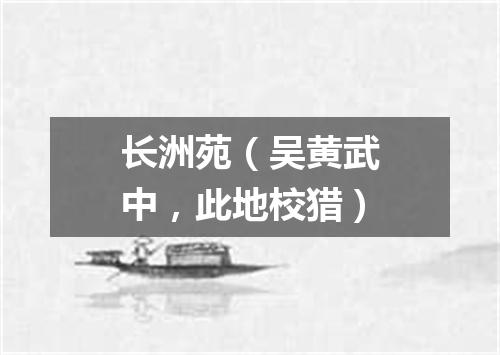 长洲苑（吴黄武中，此地校猎）