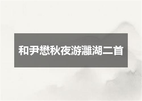 和尹懋秋夜游灉湖二首