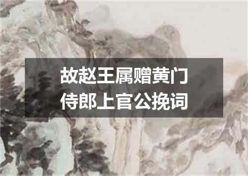 故赵王属赠黄门侍郎上官公挽词