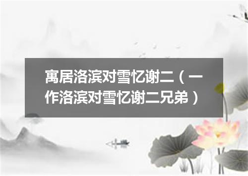 寓居洛滨对雪忆谢二（一作洛滨对雪忆谢二兄弟）