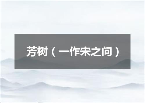 芳树（一作宋之问）