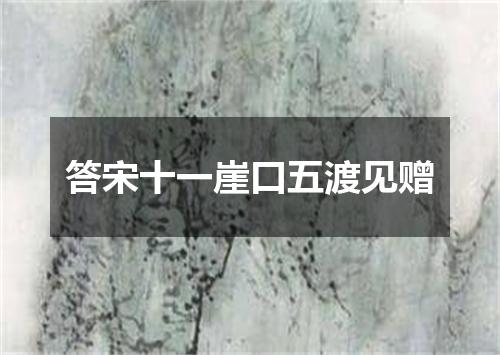 答宋十一崖口五渡见赠