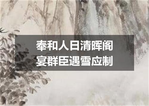 奉和人日清晖阁宴群臣遇雪应制