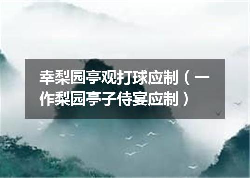 幸梨园亭观打球应制（一作梨园亭子侍宴应制）
