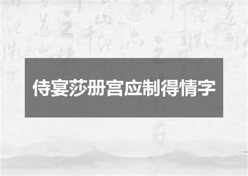 侍宴莎册宫应制得情字