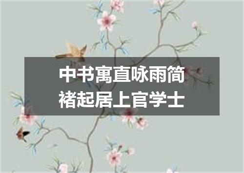 中书寓直咏雨简褚起居上官学士