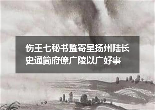 伤王七秘书监寄呈扬州陆长史通简府僚广陵以广好事