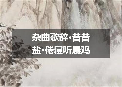 杂曲歌辞·昔昔盐·倦寝听晨鸡