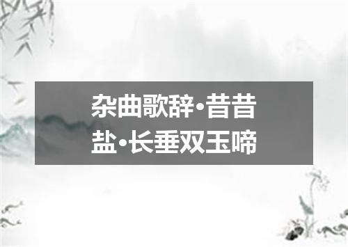 杂曲歌辞·昔昔盐·长垂双玉啼