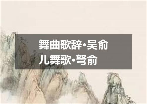 舞曲歌辞·吴俞儿舞歌·弩俞