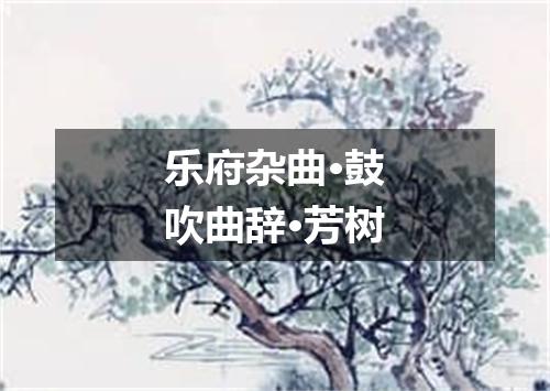 乐府杂曲·鼓吹曲辞·芳树