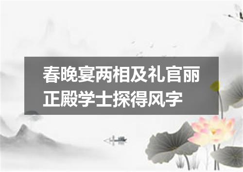 春晚宴两相及礼官丽正殿学士探得风字