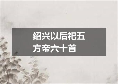 绍兴以后祀五方帝六十首