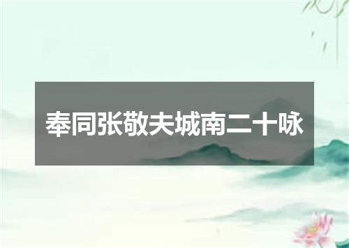 奉同张敬夫城南二十咏