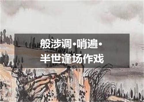 般涉调·哨遍·半世逢场作戏