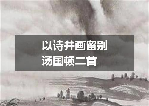 以诗并画留别汤国顿二首