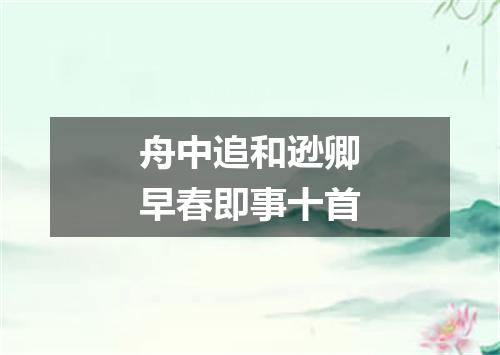 舟中追和逊卿早春即事十首