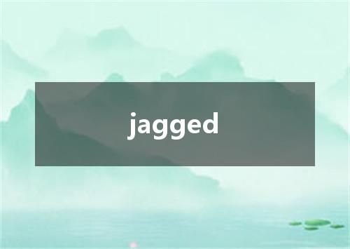 jagged是什么意思