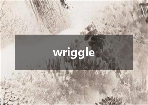 wriggle是什么意思
