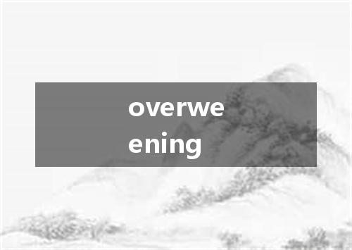 overweening是什么意思