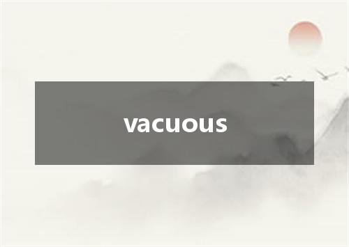 vacuous是什么意思