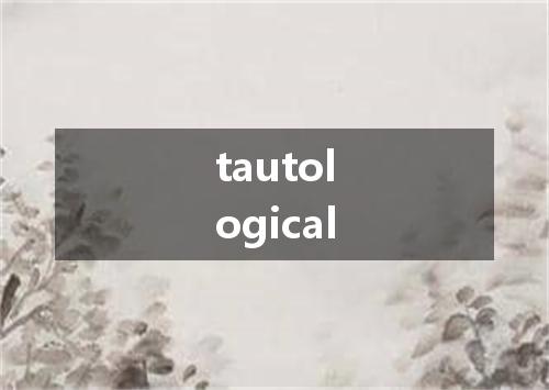 tautological是什么意思