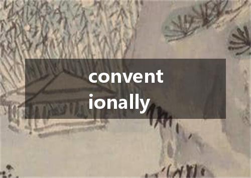 conventionally是什么意思