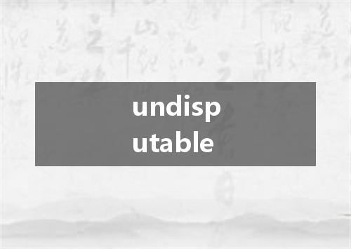 undisputable是什么意思