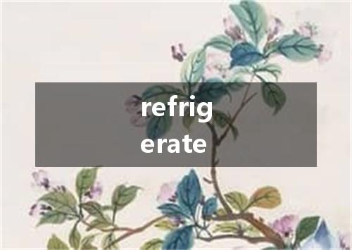 refrigerate是什么意思