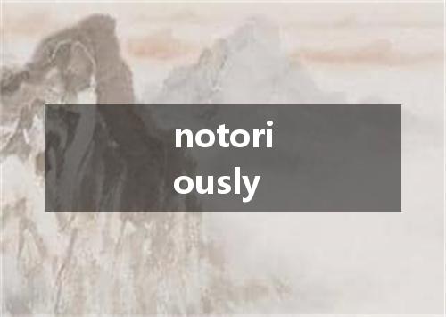 notoriously是什么意思