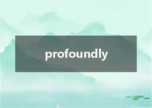 profoundly是什么意思