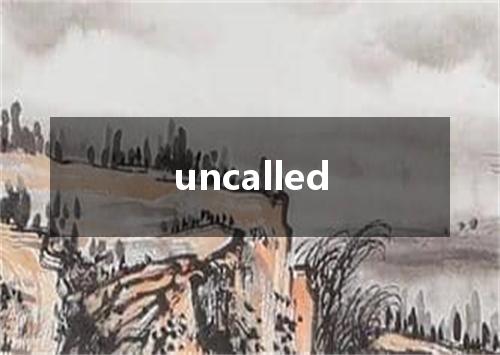 uncalled是什么意思